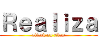 Ｒｅａｌｉｚａ (attack on titan)