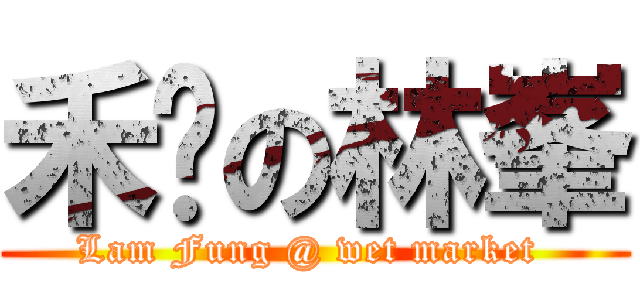 禾輋の林峯 (Lam Fung @ wet market )