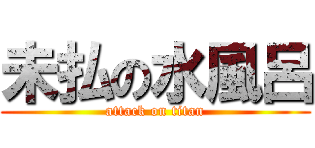 未払の水風呂 (attack on titan)