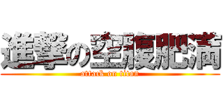 進撃の空腹肥満 (attack on titan)