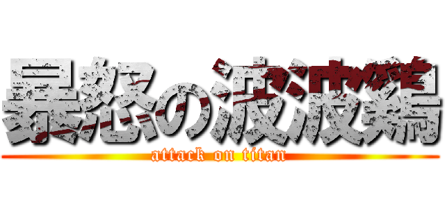 暴怒の波波鷄 (attack on titan)