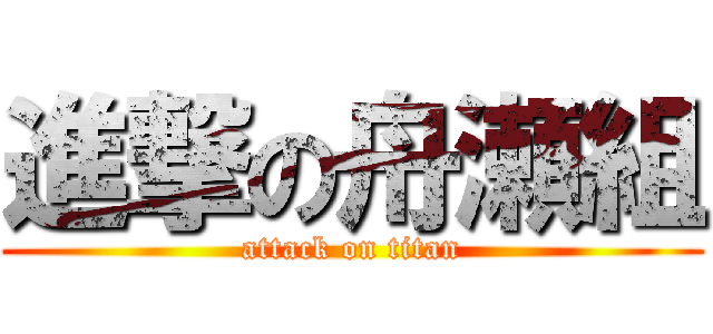 進撃の舟瀬組 (attack on titan)