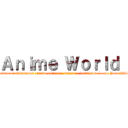 Ａｎｉｍｅ Ｗｏｒｌｄ  (Incluso si fueses a desviarte del camino correcto, nunca te desvies de lo que ha decidido tu corazón )