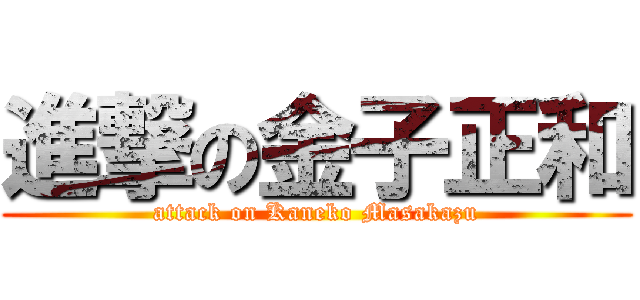 進撃の金子正和 (attack on Kaneko Masakazu)