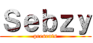 Ｓｅｂｚｙ (presents)