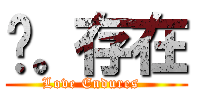 爱。存在 (Love Endures  )