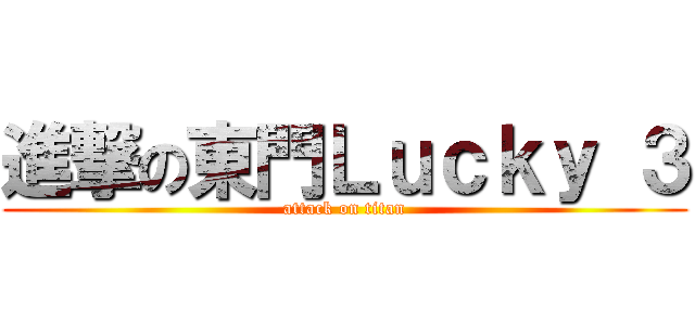 進撃の東門Ｌｕｃｋｙ ３ (attack on titan)