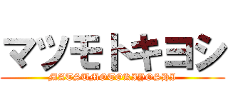 マツモトキヨシ (MATSUMOTOKIYOSHI)