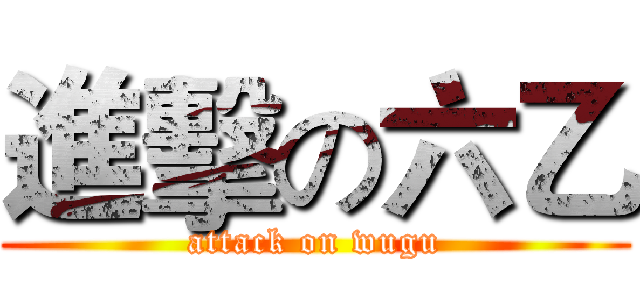 進擊の六乙 (attack on wugu)