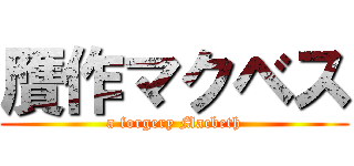 贋作マクベス (a forgery Macbeth)