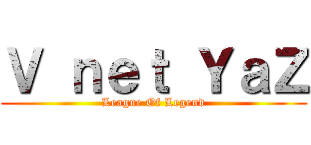 Ｖ ｎｅｔ ＹａＺ (League Of Legend)