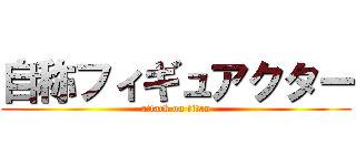 自称フィギュアクター (attack on titan)