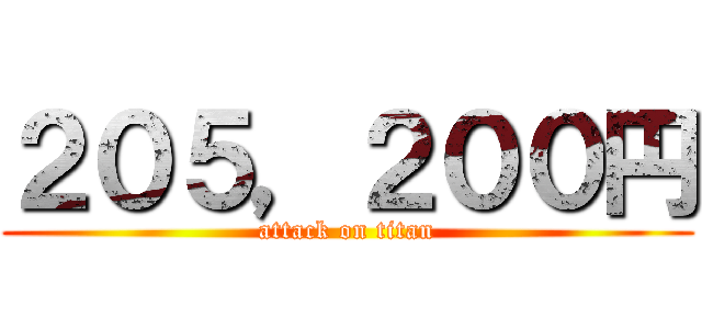 ２０５，２００円 (attack on titan)