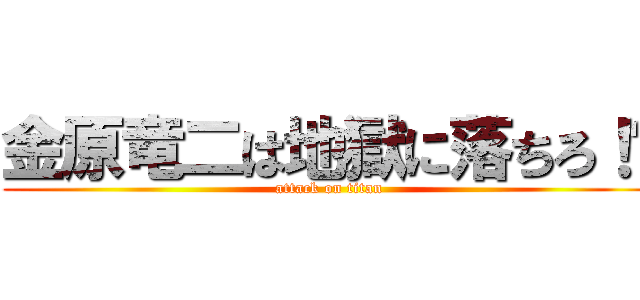 金原竜二は地獄に落ちろ！💢 (attack on titan)