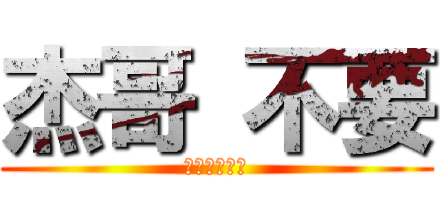 杰哥 不要 (比遊戲還刺激)