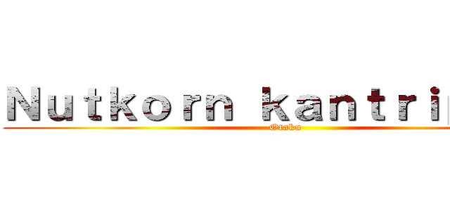 Ｎｕｔｋｏｒｎ ｋａｎｔｒｉｐｈｅｔ (Otaku)