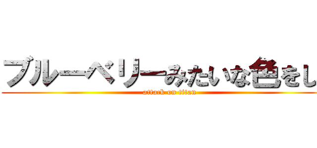 ブルーベリーみたいな色をした (attack on titan)