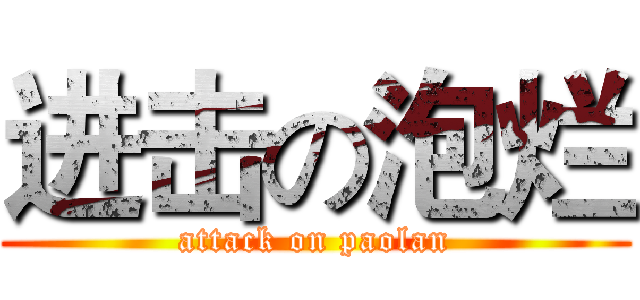 进击の泡烂 (attack on paolan)