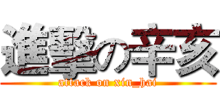 進擊の辛亥 (attack on xin_hai)