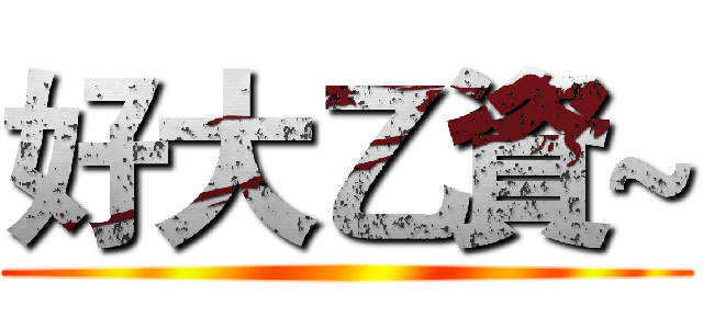 好大乙資~ ()