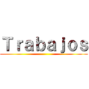 Ｔｒａｂａｊｏｓ ( )