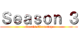 Ｓｅａｓｏｎ ３ (Gaea's Cleansing)