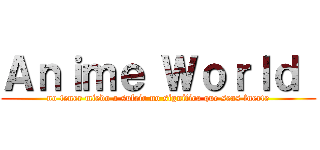 Ａｎｉｍｅ Ｗｏｒｌｄ  (no tener miedo a sufrir no significa que seas fuerte)