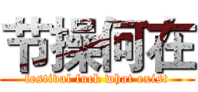 节操何在 (festival fuck what exist)