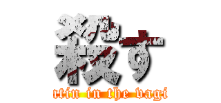 殺す (otintin in the vagina)