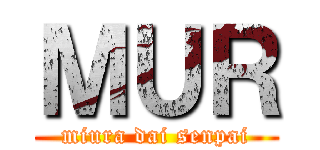 ＭＵＲ (miura dai senpai)
