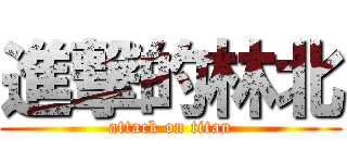 進撃的林北 (attack on titan)