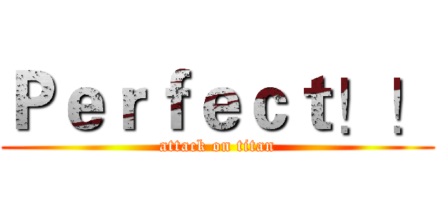 Ｐｅｒｆｅｃｔ！！ (attack on titan)