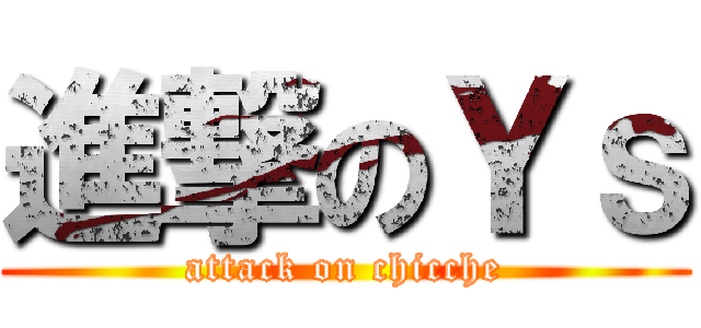 進撃のＹｓ (attack on chicche)