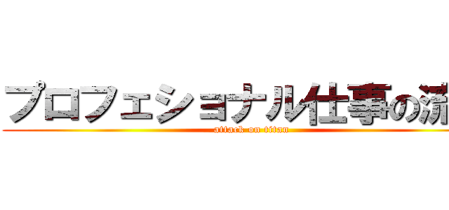 プロフェショナル仕事の流儀 (attack on titan)
