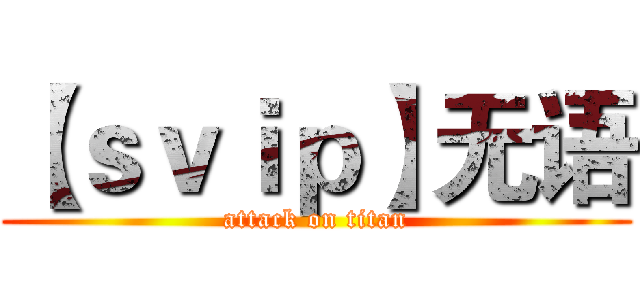 【ｓｖｉｐ】无语 (attack on titan)