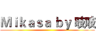 Ｍｉｋａｓａ ｂｙ 吱吱 ()