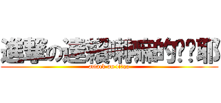 進撃の達賴喇嘛的啦喔耶 (attack on titan)