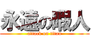 永遠の暇人 (attack on titan)