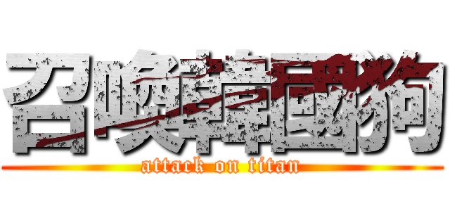 召喚韓國狗 (attack on titan)