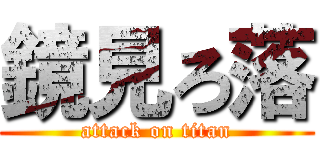 鏡見ろ落 (attack on titan)