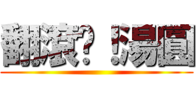 翻滾吧！湯圓 ()