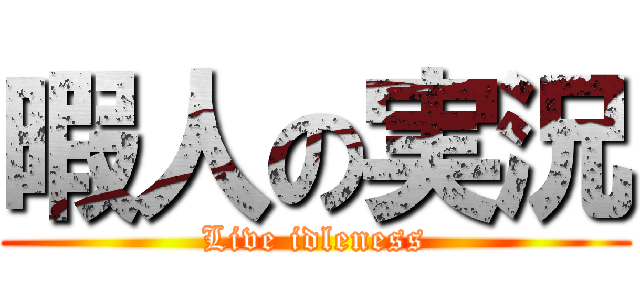 暇人の実況 (Live idleness)