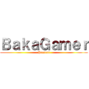 ＢａｋａＧａｍｅｒ (Present)