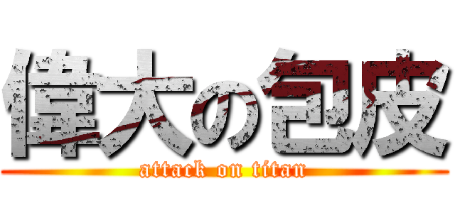 偉大の包皮 (attack on titan)