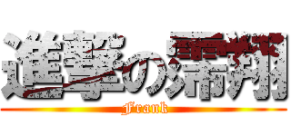 進撃の霈翔 ( Frank)