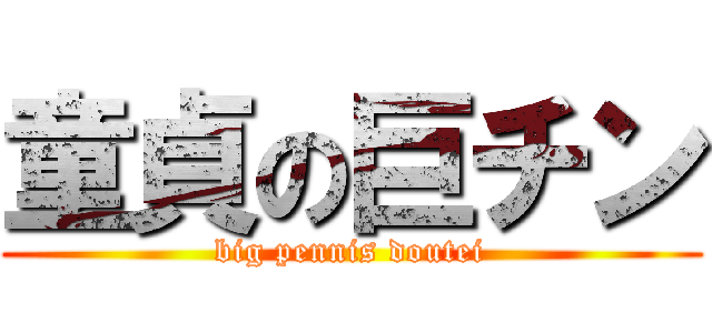 童貞の巨チン (big pennis doutei)