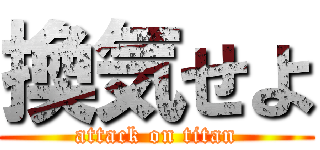 換気せよ (attack on titan)