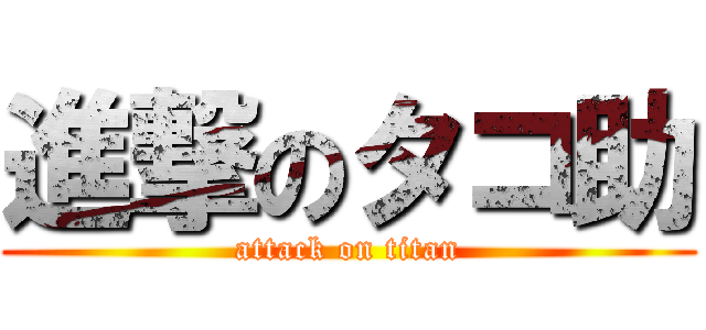 進撃のタコ助 (attack on titan)