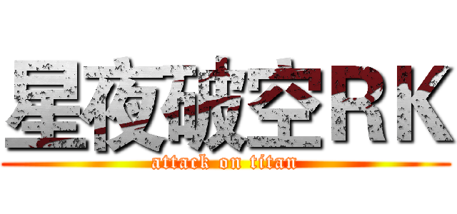 星夜破空ＲＫ (attack on titan)