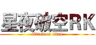 星夜破空ＲＫ (attack on titan)